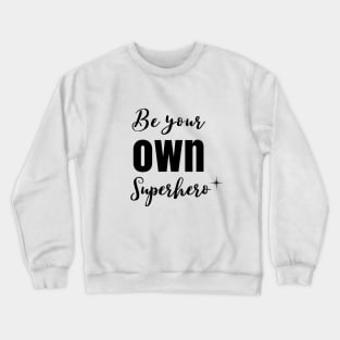 Be your OWN SuperHero Crewneck Sweatshirt